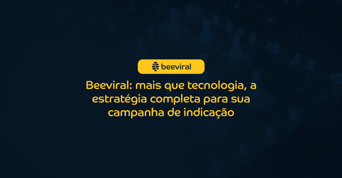 Beeviral: mais que tecnologia, a estratégia completa para sua campanha de indicação