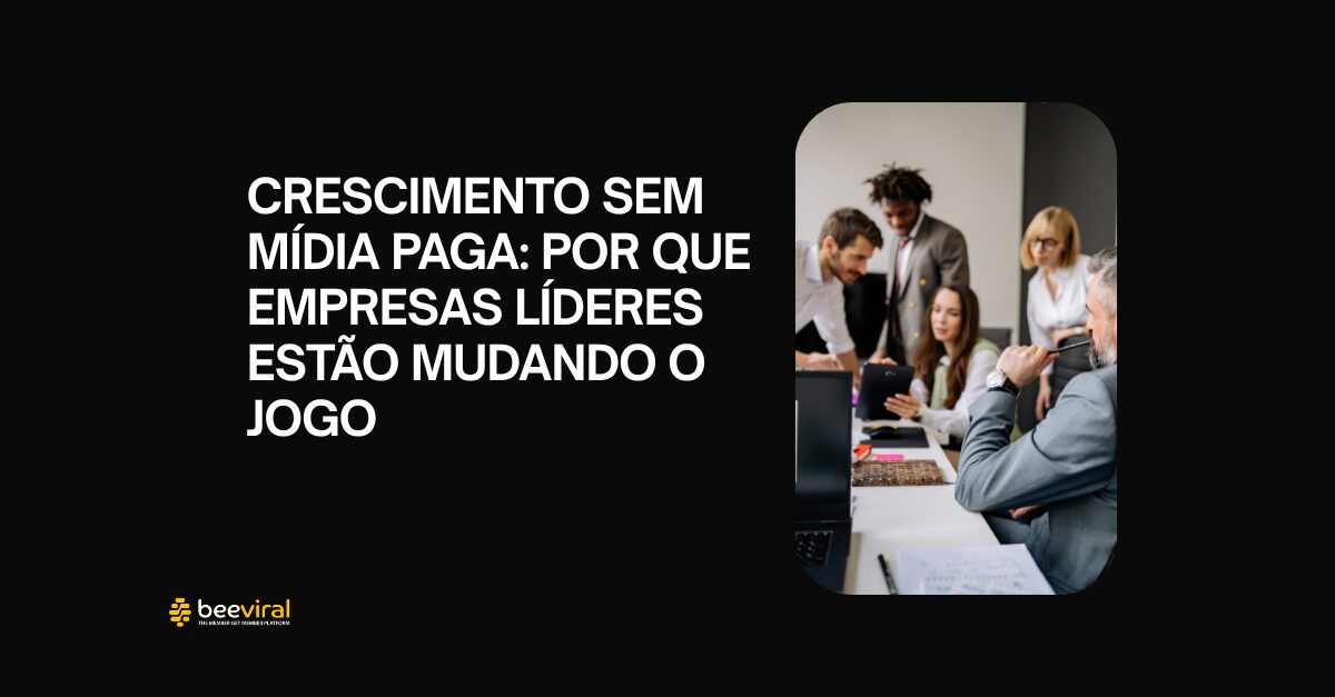 Crescimento sem mídia paga: por que empresas líderes estão mudando o jogo