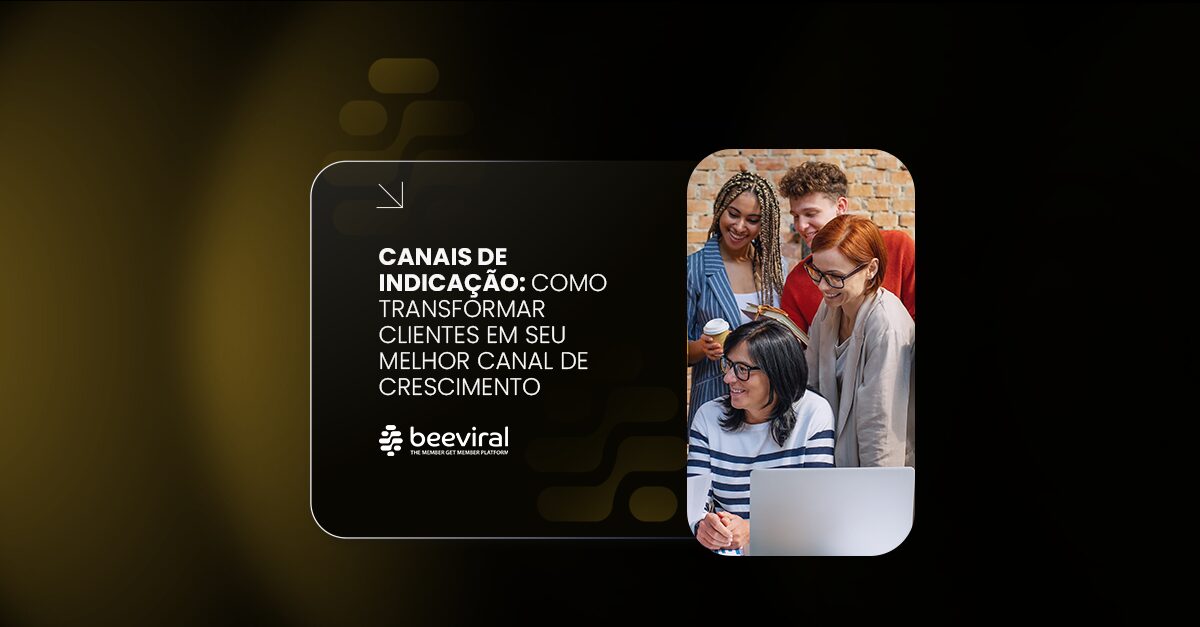 Canais de Indicação: Como transformar clientes em seu melhor canal de crescimento